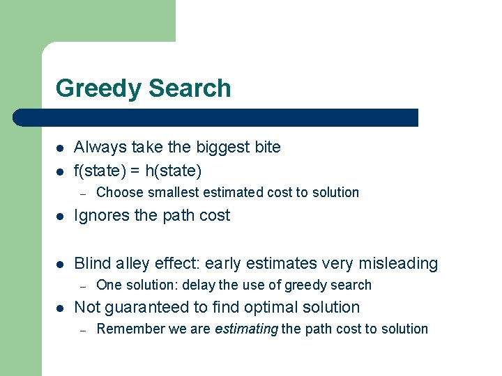 Greedy Search l l Always take the biggest bite f(state) = h(state) – Choose