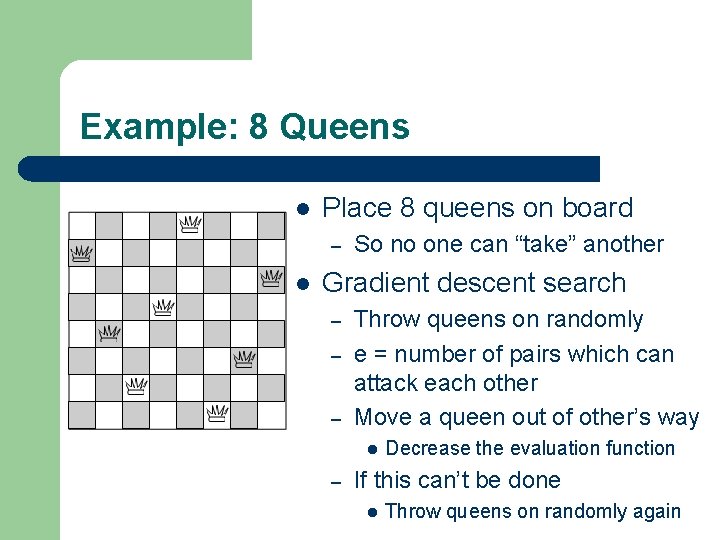 Example: 8 Queens l Place 8 queens on board – l So no one