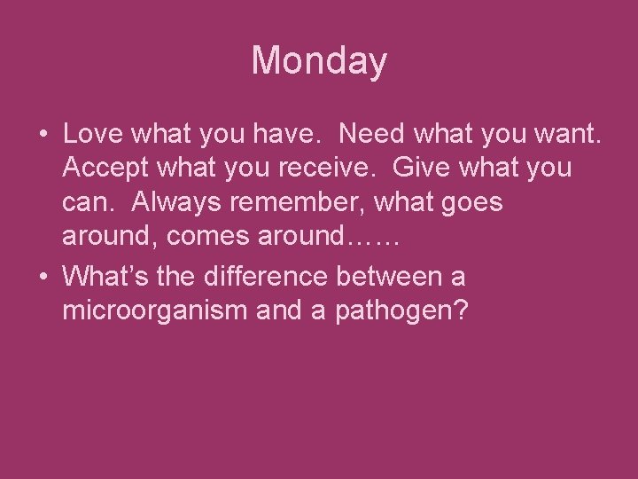 Monday • Love what you have. Need what you want. Accept what you receive.