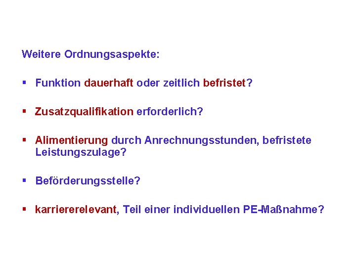 Weitere Ordnungsaspekte: § Funktion dauerhaft oder zeitlich befristet? § Zusatzqualifikation erforderlich? § Alimentierung durch