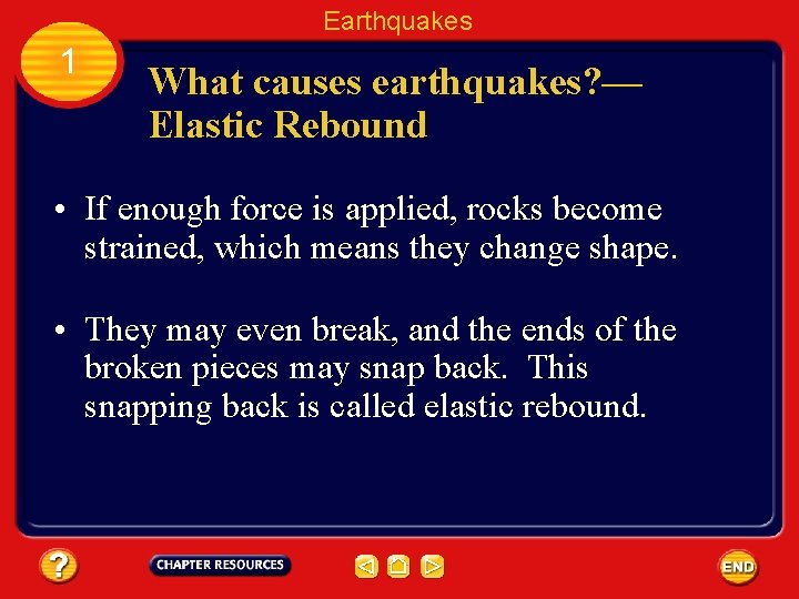 Earthquakes 1 What causes earthquakes? — Elastic Rebound • If enough force is applied,