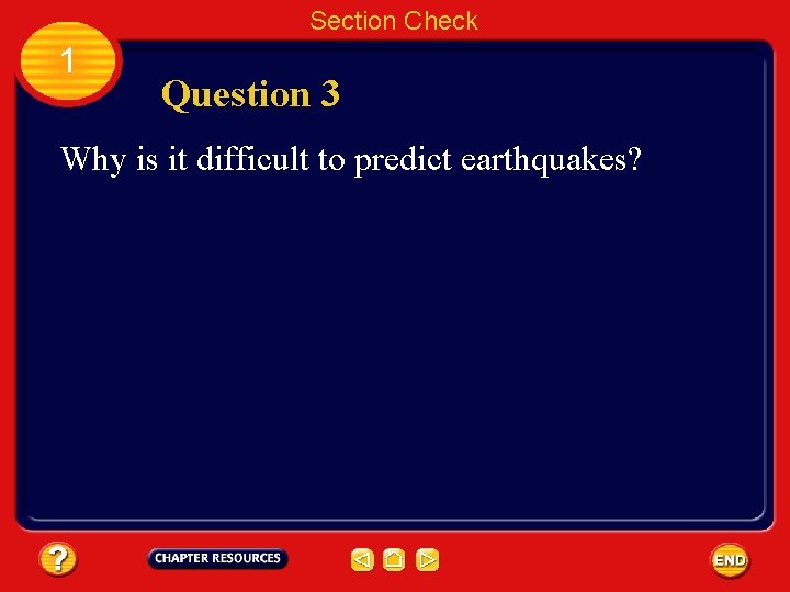 Section Check 1 Question 3 Why is it difficult to predict earthquakes? 