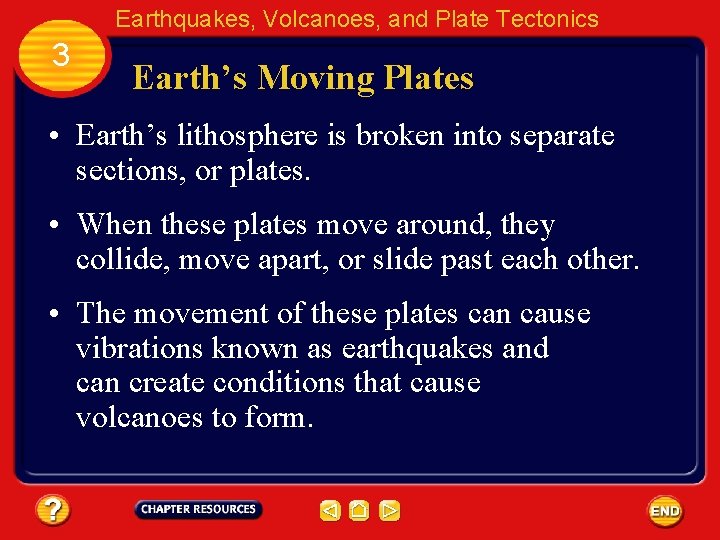 Earthquakes, Volcanoes, and Plate Tectonics 3 Earth’s Moving Plates • Earth’s lithosphere is broken