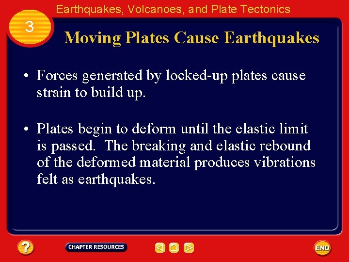 Earthquakes, Volcanoes, and Plate Tectonics 3 Moving Plates Cause Earthquakes • Forces generated by