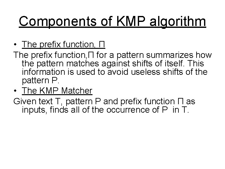 Components of KMP algorithm • The prefix function, Π for a pattern summarizes how