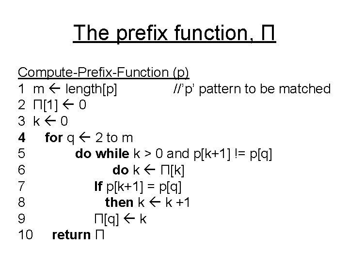 The prefix function, Π Compute-Prefix-Function (p) 1 m length[p] //’p’ pattern to be matched