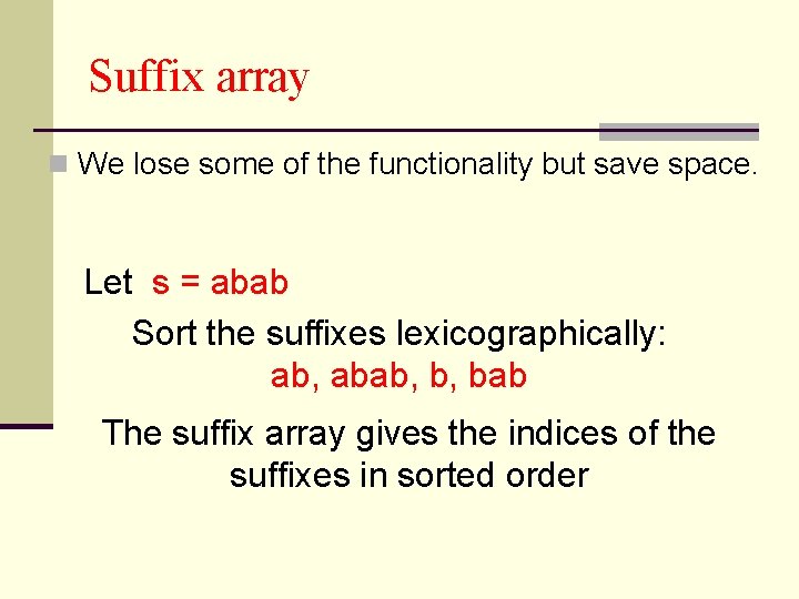 Suffix array n We lose some of the functionality but save space. Let s