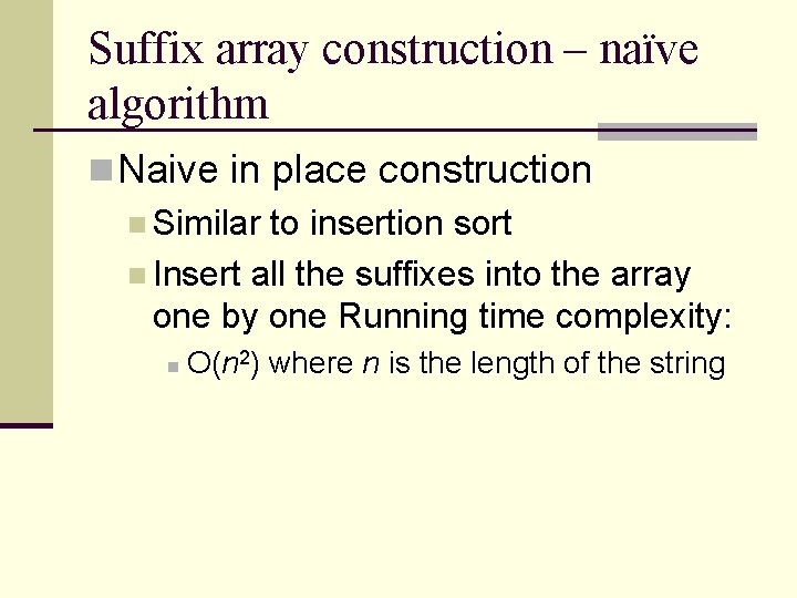 Suffix array construction – naïve algorithm n Naive in place construction n Similar to