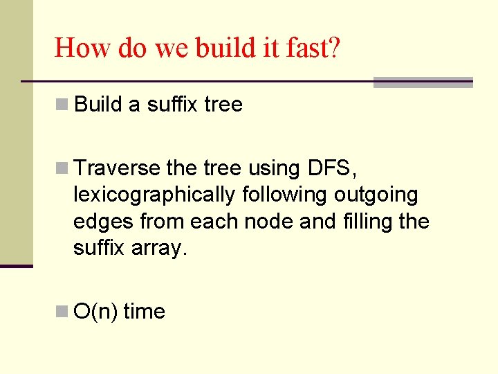 How do we build it fast? n Build a suffix tree n Traverse the