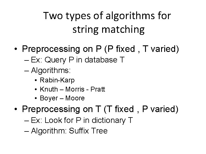 Two types of algorithms for string matching • Preprocessing on P (P fixed ,