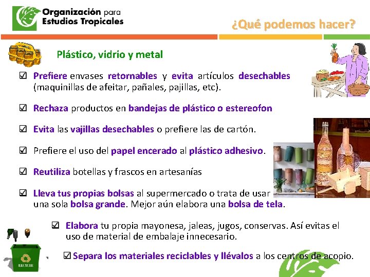 ¿Qué podemos hacer? Plástico, vidrio y metal Prefiere envases retornables y evita artículos desechables