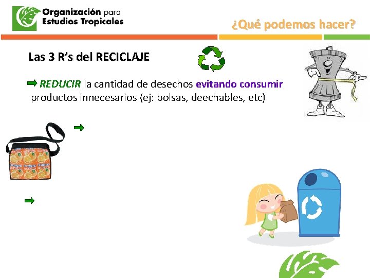 ¿Qué podemos hacer? Las 3 R’s del RECICLAJE REDUCIR la cantidad de desechos evitando