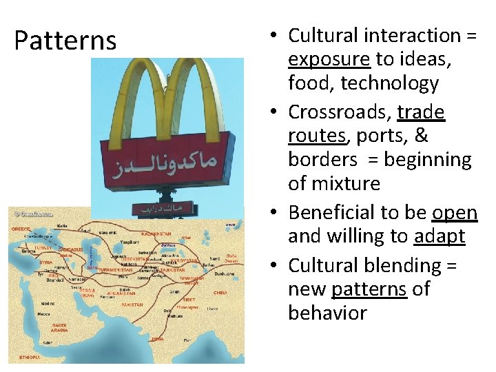 Patterns • Cultural interaction = exposure to ideas, food, technology • Crossroads, trade routes,