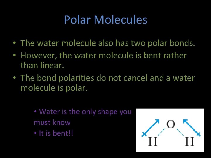 Polar Molecules • The water molecule also has two polar bonds. • However, the