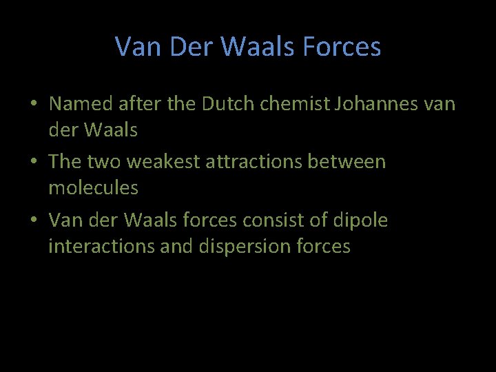 Van Der Waals Forces • Named after the Dutch chemist Johannes van der Waals