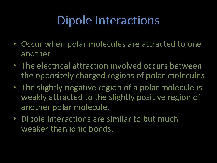 Dipole Interactions • Occur when polar molecules are attracted to one another. • The