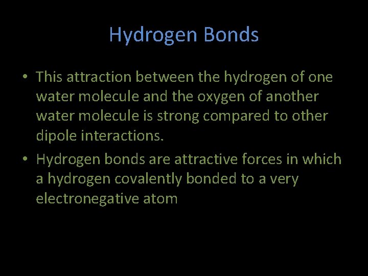 Hydrogen Bonds • This attraction between the hydrogen of one water molecule and the