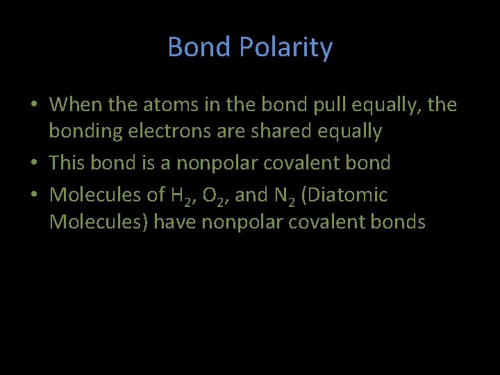 Bond Polarity • When the atoms in the bond pull equally, the bonding electrons