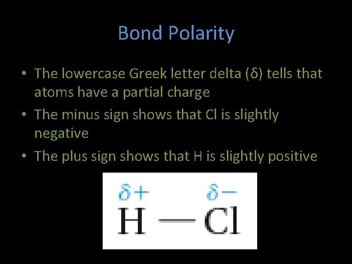 Bond Polarity • The lowercase Greek letter delta (δ) tells that atoms have a
