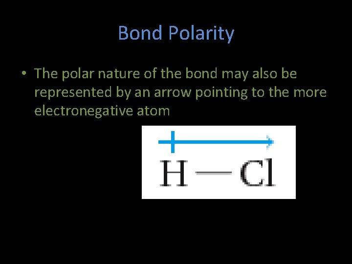 Bond Polarity • The polar nature of the bond may also be represented by