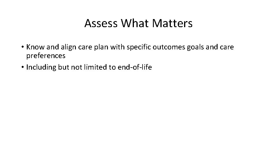 Assess What Matters • Know and align care plan with specific outcomes goals and