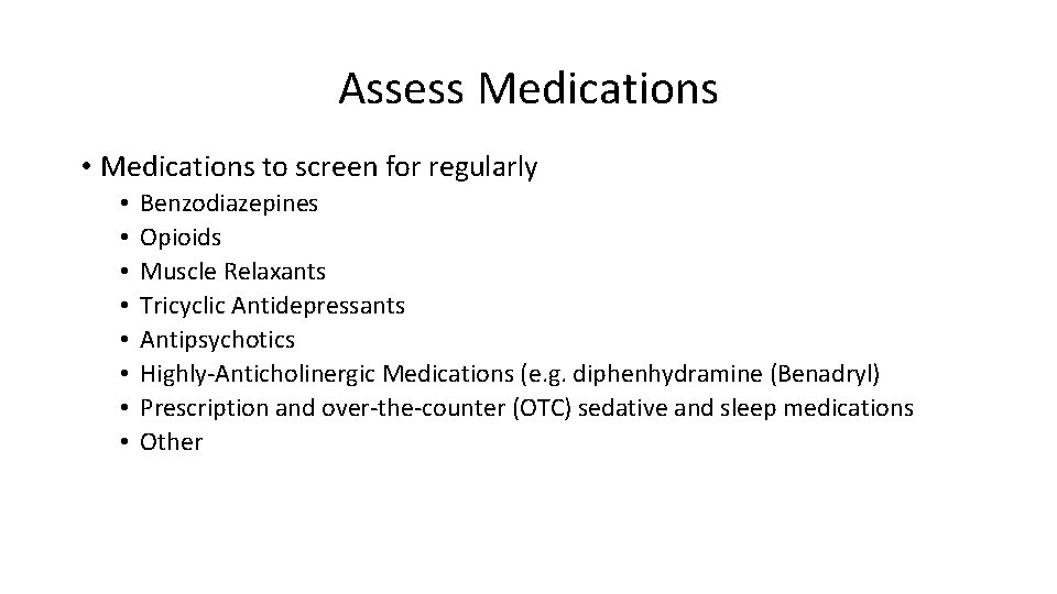 Assess Medications • Medications to screen for regularly • • Benzodiazepines Opioids Muscle Relaxants