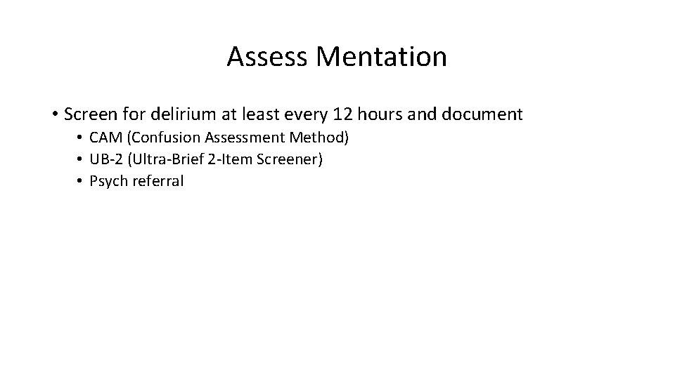 Assess Mentation • Screen for delirium at least every 12 hours and document •