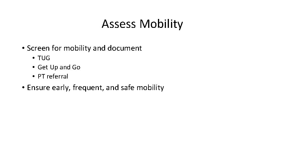 Assess Mobility • Screen for mobility and document • TUG • Get Up and