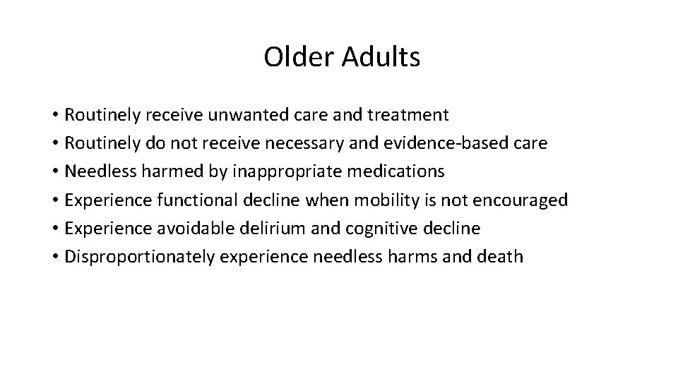Older Adults • Routinely receive unwanted care and treatment • Routinely do not receive