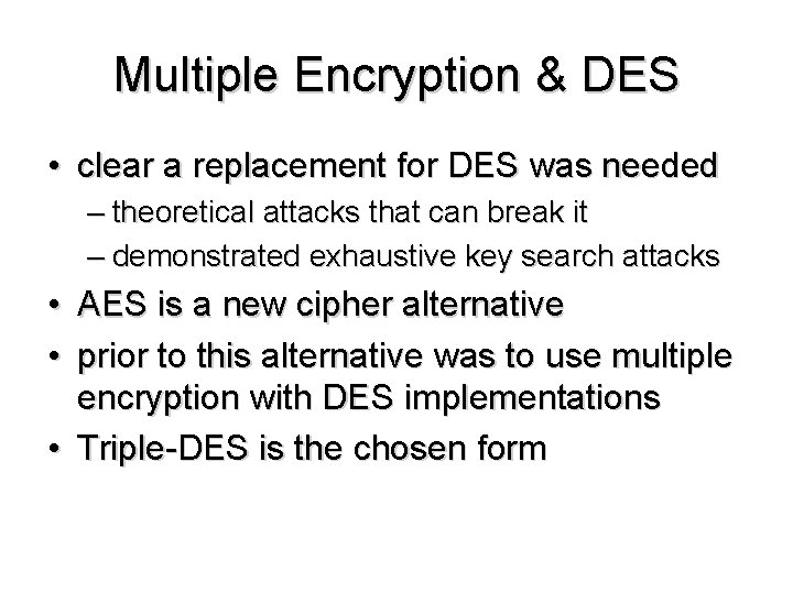 Multiple Encryption & DES • clear a replacement for DES was needed – theoretical