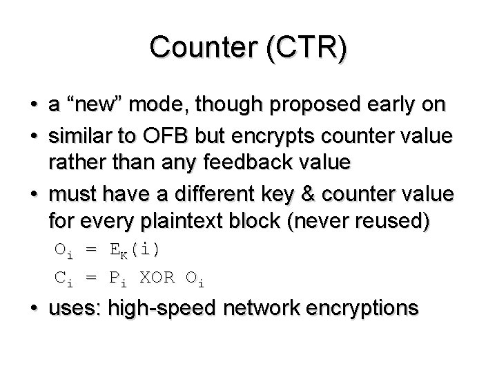 Counter (CTR) • a “new” mode, though proposed early on • similar to OFB