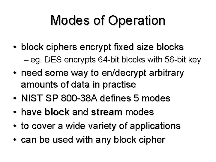 Modes of Operation • block ciphers encrypt fixed size blocks – eg. DES encrypts