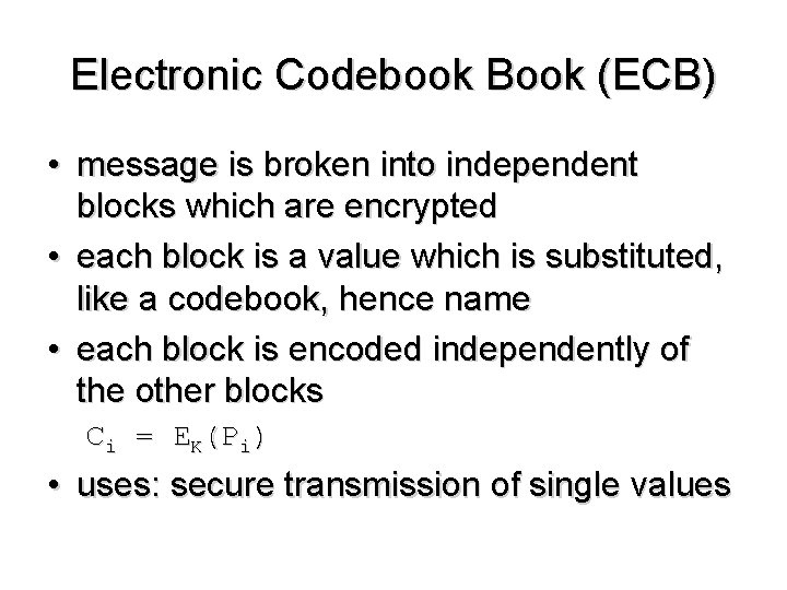 Electronic Codebook Book (ECB) • message is broken into independent blocks which are encrypted