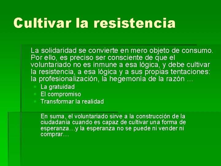 Cultivar la resistencia La solidaridad se convierte en mero objeto de consumo. Por ello,