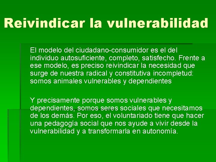 Reivindicar la vulnerabilidad El modelo del ciudadano-consumidor es el del individuo autosuficiente, completo, satisfecho.