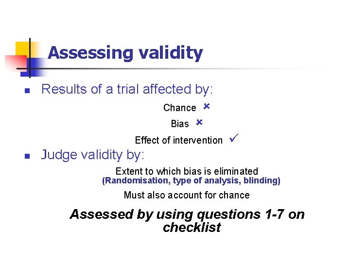 Assessing validity n Results of a trial affected by: Chance Bias Effect of intervention