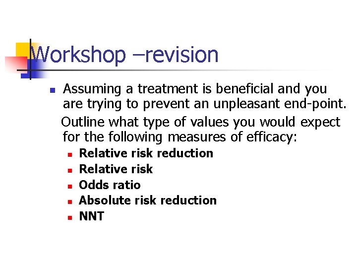 Workshop –revision n Assuming a treatment is beneficial and you are trying to prevent