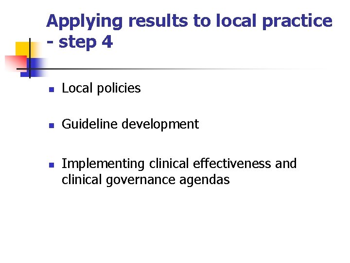 Applying results to local practice - step 4 n Local policies n Guideline development