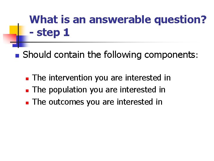 What is an answerable question? - step 1 n Should contain the following components: