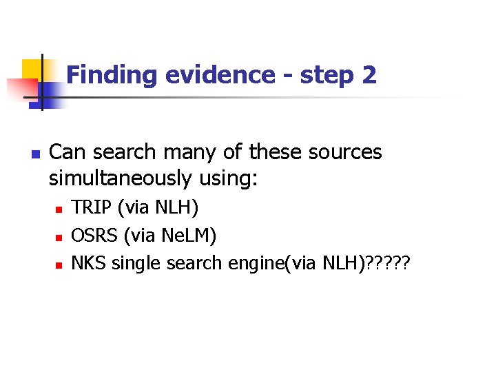 Finding evidence - step 2 n Can search many of these sources simultaneously using: