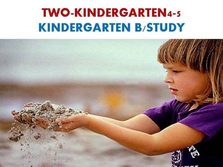 TWO-KINDERGARTEN 4 -5 KINDERGARTEN B/STUDY 