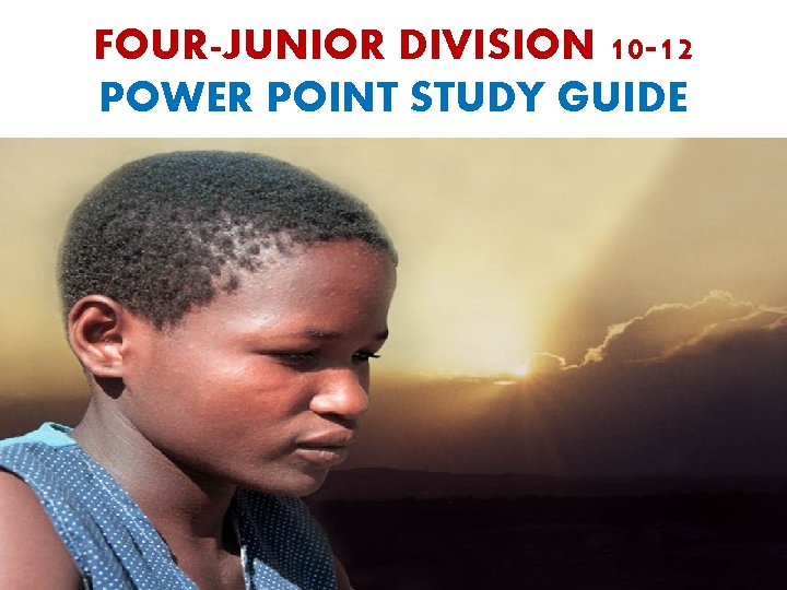 FOUR-JUNIOR DIVISION 10 -12 POWER POINT STUDY GUIDE 