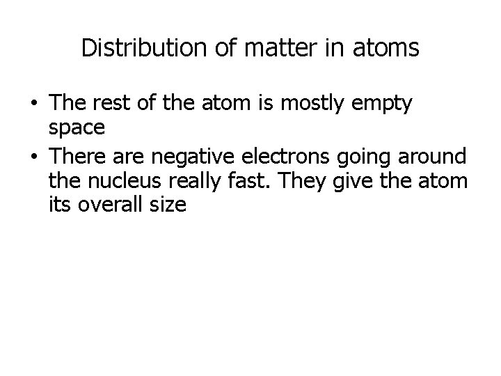 Distribution of matter in atoms • The rest of the atom is mostly empty