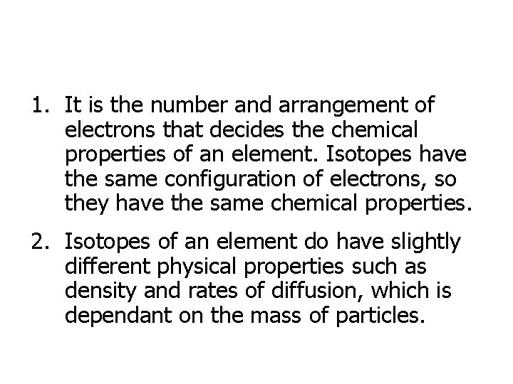 1. It is the number and arrangement of electrons that decides the chemical properties