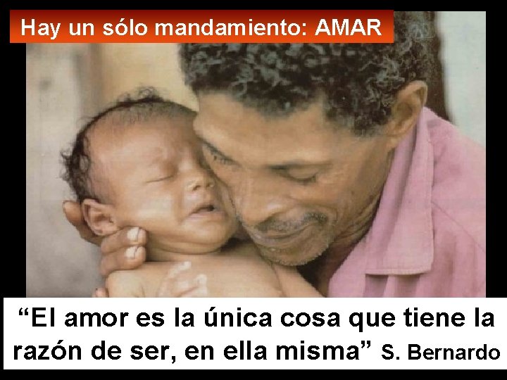 Hay un sólo mandamiento: AMAR “El amor es la única cosa que tiene la