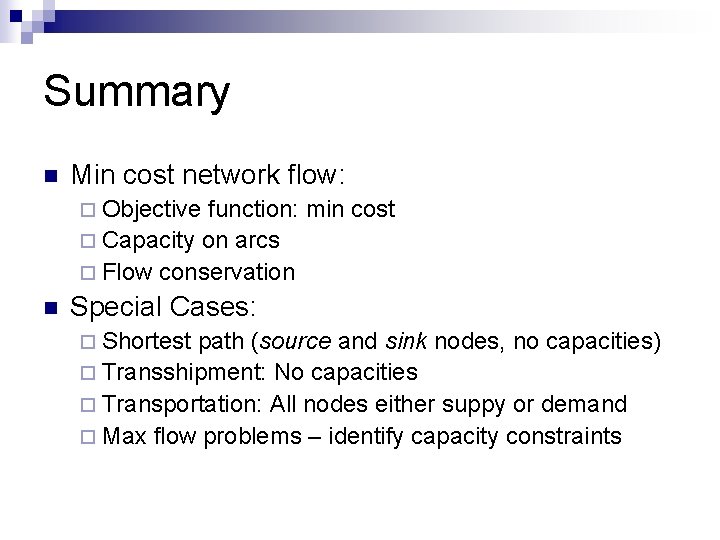Summary n Min cost network flow: ¨ Objective function: min cost ¨ Capacity on