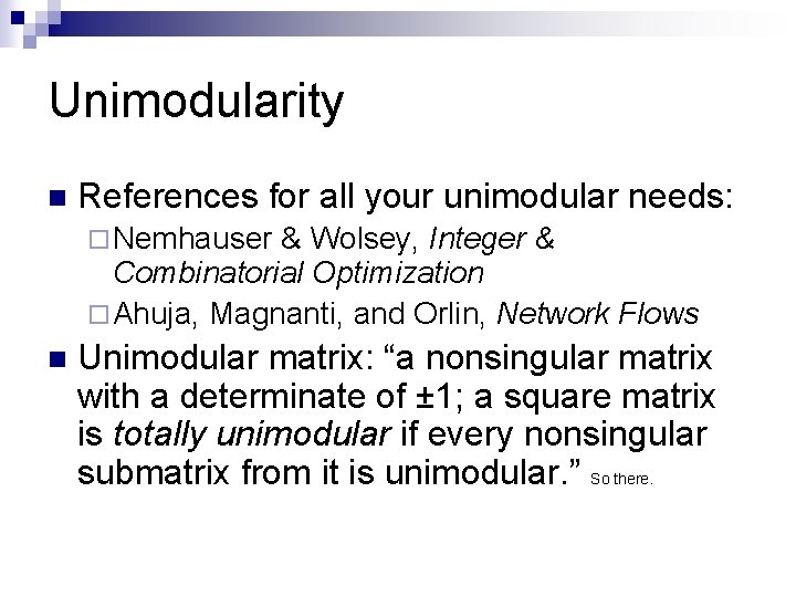 Unimodularity n References for all your unimodular needs: ¨ Nemhauser & Wolsey, Integer &