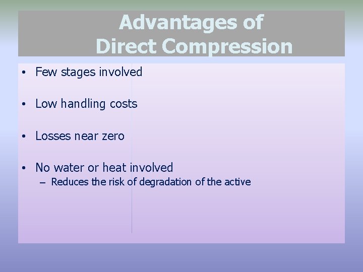 Advantages of Direct Compression • Few stages involved • Low handling costs • Losses