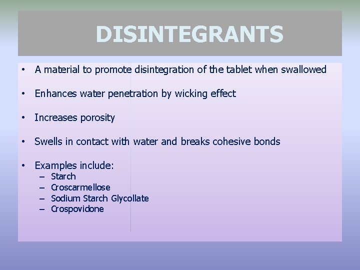 DISINTEGRANTS • A material to promote disintegration of the tablet when swallowed • Enhances