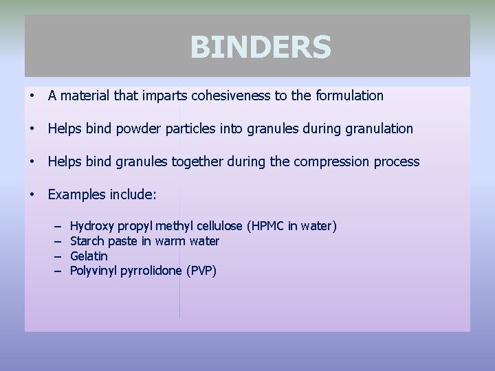 BINDERS • A material that imparts cohesiveness to the formulation • Helps bind powder